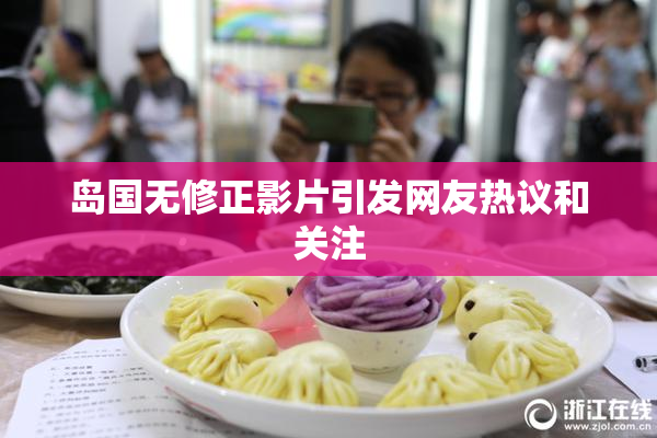 岛国无修正影片引发网友热议和关注