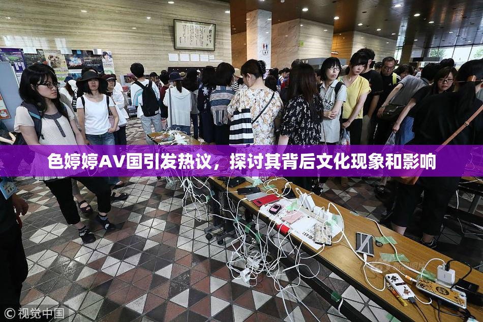 色婷婷AV国引发热议，探讨其背后文化现象和影响