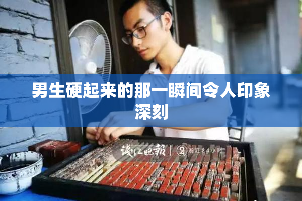 男生硬起来的那一瞬间令人印象深刻
