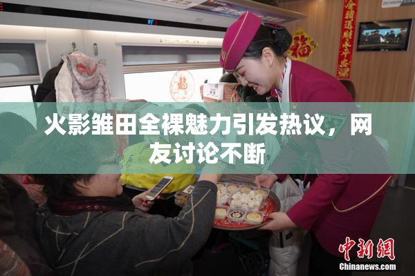 火影雏田全裸魅力引发热议，网友讨论不断