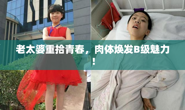 老太婆重拾青春，肉体焕发B级魅力！