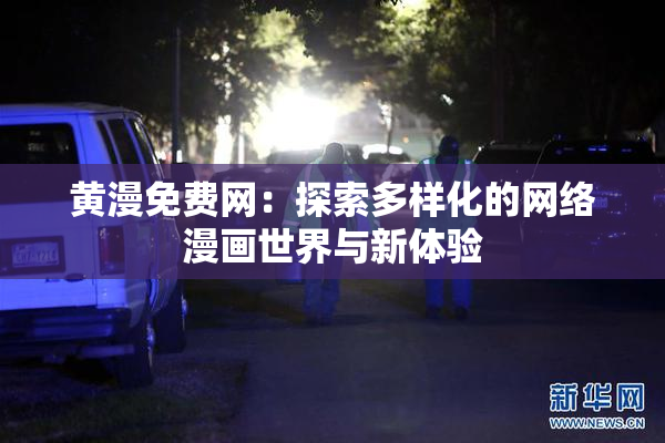 黄漫免费网：探索多样化的网络漫画世界与新体验