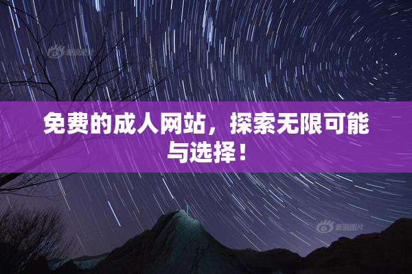 免费的成人网站，探索无限可能与选择！