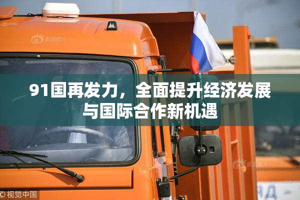 91国再发力，全面提升经济发展与国际合作新机遇
