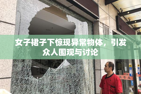 女子裙子下惊现异常物体，引发众人围观与讨论