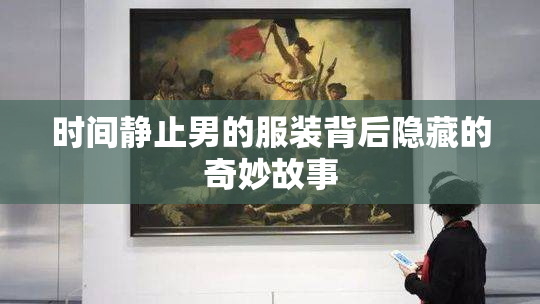 时间静止男的服装背后隐藏的奇妙故事