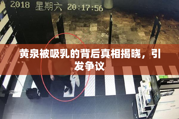 黄泉被吸乳的背后真相揭晓，引发争议