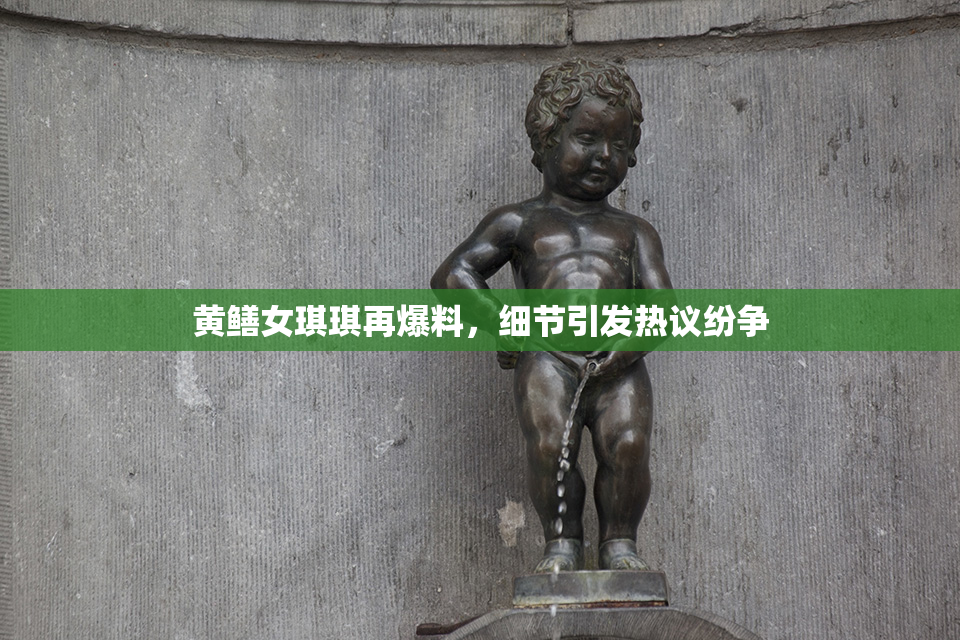 黄鳝女琪琪再爆料，细节引发热议纷争
