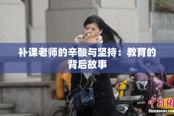 补课老师的辛酸与坚持：教育的背后故事