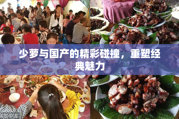 少萝与国产的精彩碰撞，重塑经典魅力