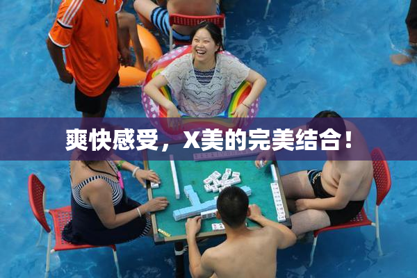 爽快感受，X美的完美结合！