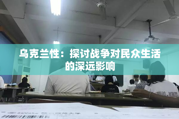 乌克兰性：探讨战争对民众生活的深远影响
