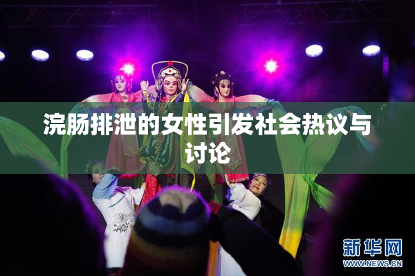 浣肠排泄的女性引发社会热议与讨论