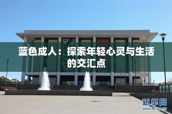 蓝色成人：探索年轻心灵与生活的交汇点