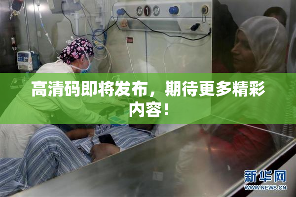 高清码即将发布，期待更多精彩内容！