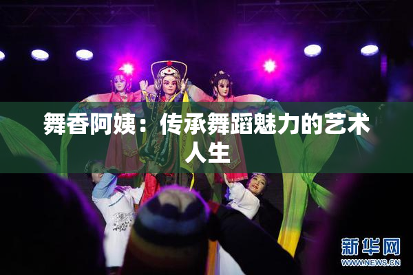 舞香阿姨：传承舞蹈魅力的艺术人生