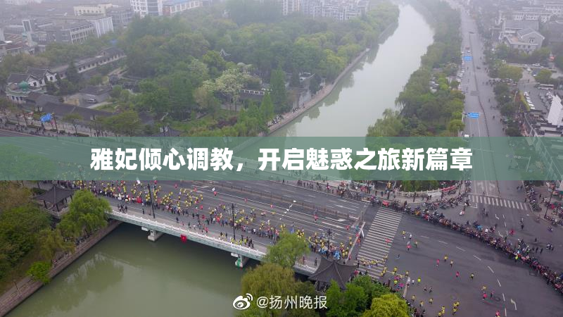 雅妃倾心调教，开启魅惑之旅新篇章