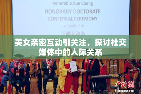 美女亲密互动引关注，探讨社交媒体中的人际关系