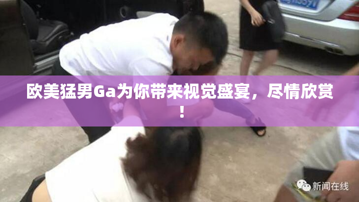 欧美猛男Ga为你带来视觉盛宴，尽情欣赏！