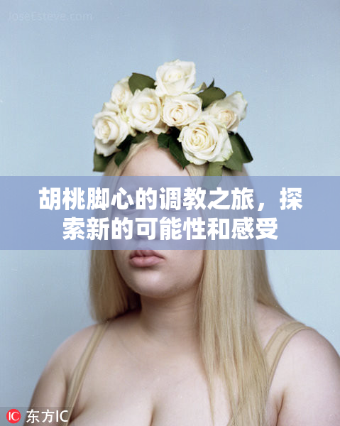 胡桃脚心的调教之旅，探索新的可能性和感受