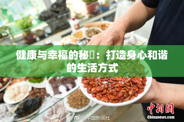 健康与幸福的秘訣：打造身心和谐的生活方式