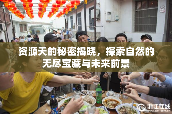 资源天的秘密揭晓，探索自然的无尽宝藏与未来前景