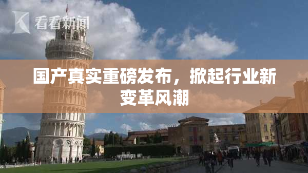 国产真实重磅发布，掀起行业新变革风潮