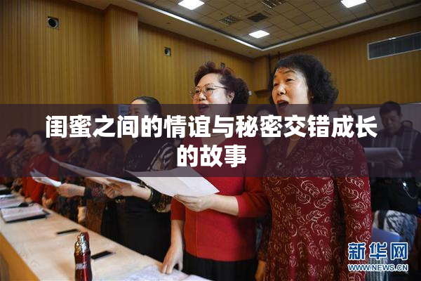 闺蜜之间的情谊与秘密交错成长的故事