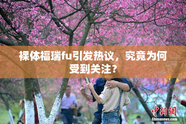 裸体福瑞fu引发热议，究竟为何受到关注？
