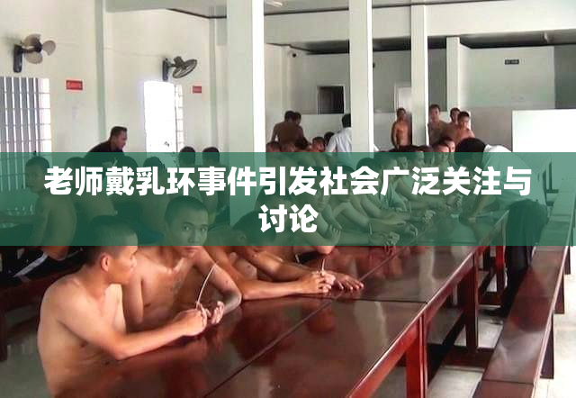 老师戴乳环事件引发社会广泛关注与讨论