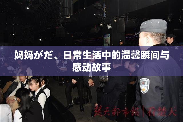 妈妈がだ、日常生活中的温馨瞬间与感动故事