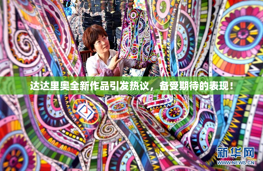 达达里奥全新作品引发热议，备受期待的表现！