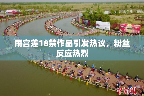 雨宫莲18禁作品引发热议，粉丝反应热烈