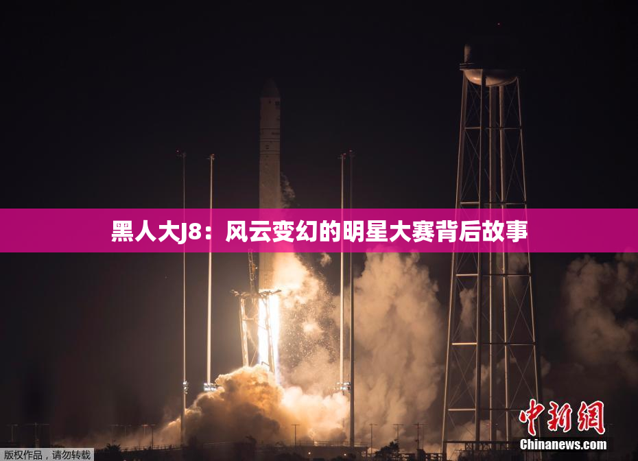 黑人大J8：风云变幻的明星大赛背后故事