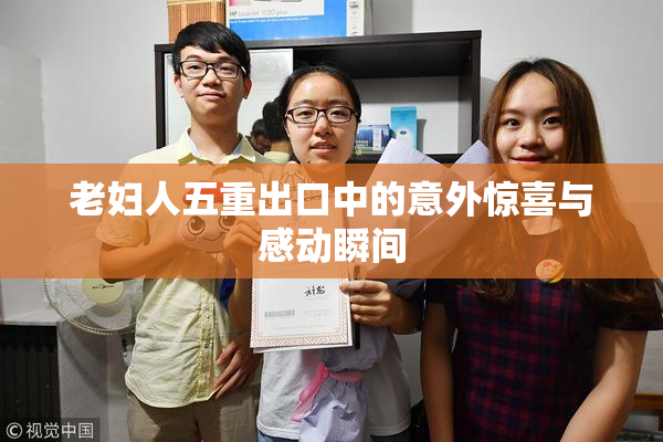 老妇人五重出口中的意外惊喜与感动瞬间