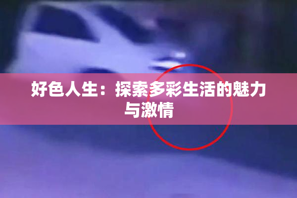 好色人生：探索多彩生活的魅力与激情