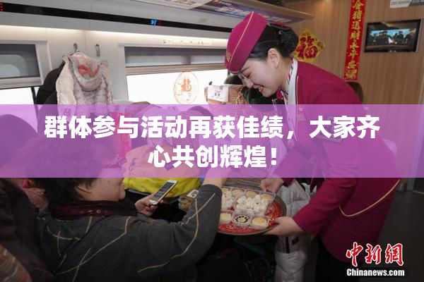 群体参与活动再获佳绩，大家齐心共创辉煌！