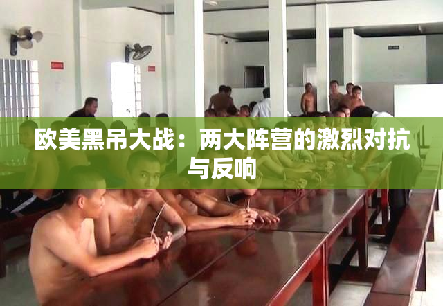 欧美黑吊大战：两大阵营的激烈对抗与反响