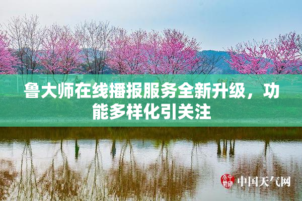 鲁大师在线播报服务全新升级，功能多样化引关注