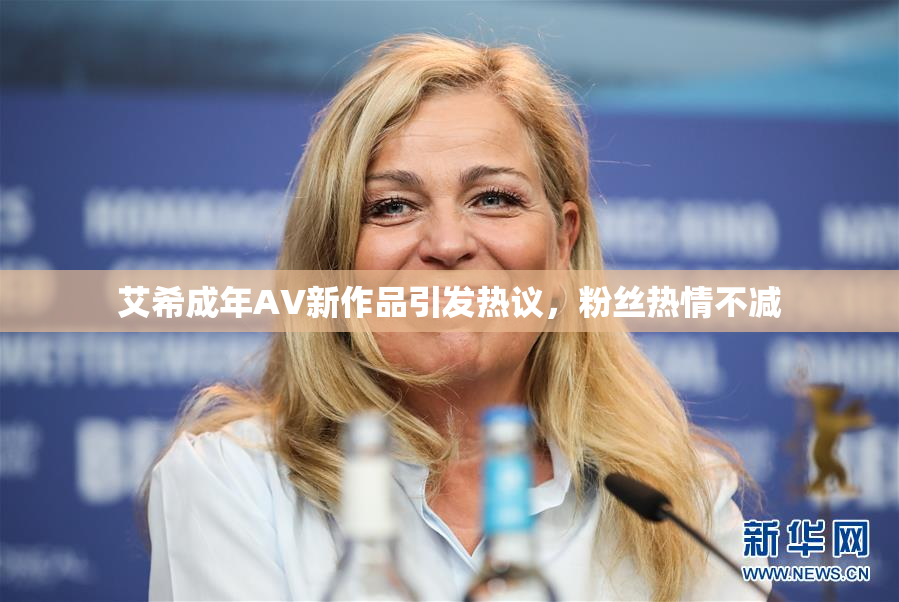 艾希成年AV新作品引发热议，粉丝热情不减