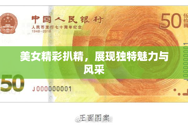 美女精彩扒精，展现独特魅力与风采