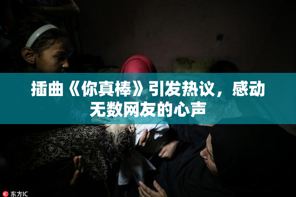 插曲《你真棒》引发热议，感动无数网友的心声