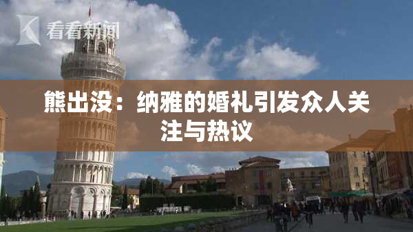 熊出没：纳雅的婚礼引发众人关注与热议