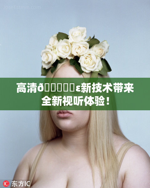 高清🔞❌‌ε新技术带来全新视听体验！