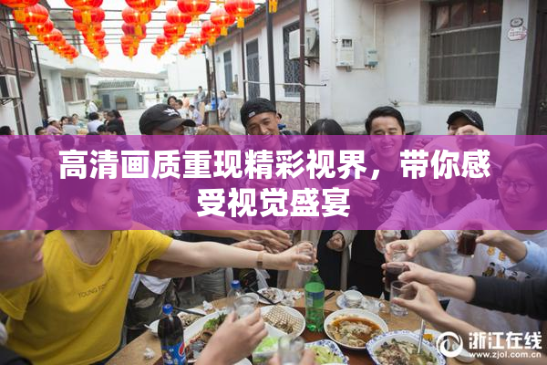 高清画质重现精彩视界，带你感受视觉盛宴