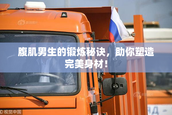 腹肌男生的锻炼秘诀，助你塑造完美身材！