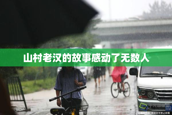山村老汉的故事感动了无数人