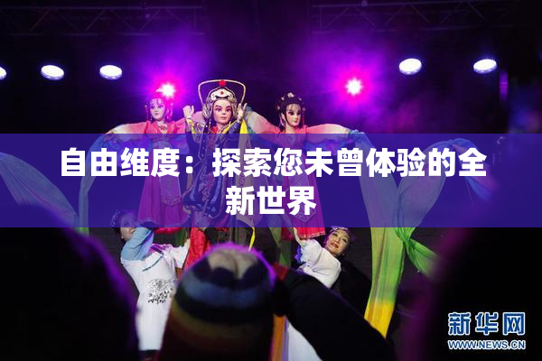 自由维度：探索您未曾体验的全新世界