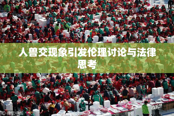 人兽交现象引发伦理讨论与法律思考
