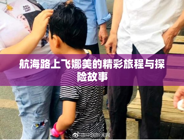 航海路上飞娜美的精彩旅程与探险故事